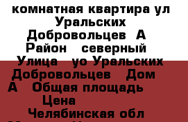 1 комнатная квартира ул Уральских Добровольцев 1А › Район ­ северный › Улица ­ уо Уральских Добровольцев › Дом ­ 1А › Общая площадь ­ 43 › Цена ­ 1 200 000 - Челябинская обл., Миасс г. Недвижимость » Квартиры продажа   